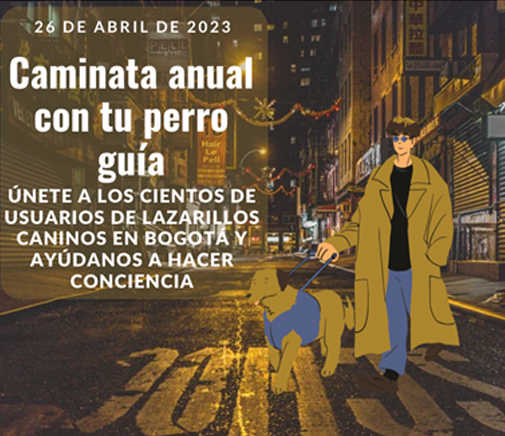 Ejemplo 3 -  26 de abril de 2023, Caminata anual con tu perro guía. Únete a los cientos de usuarios de lazarillos caninos en Bogotá y ayúdanos a hacer conciencia
