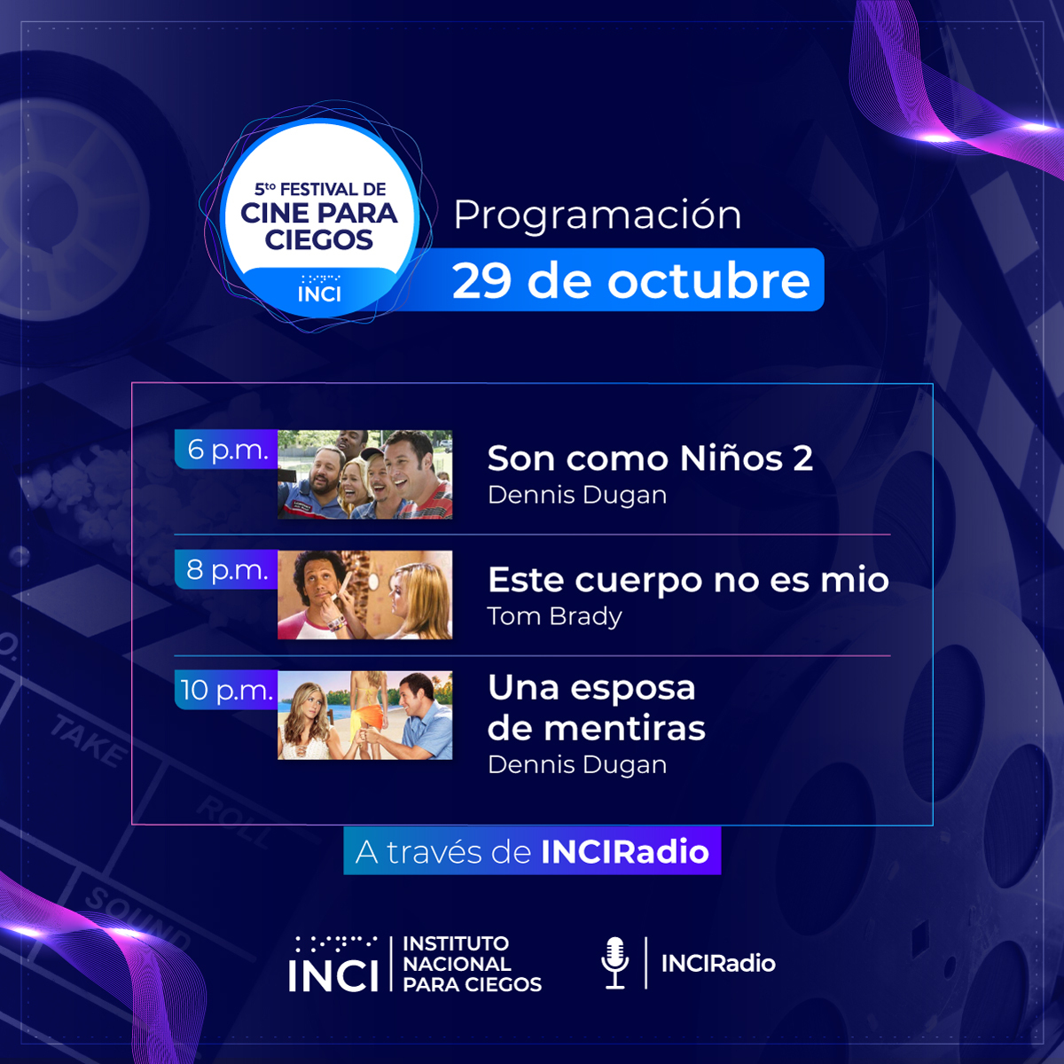 Programación Festival de Cine para Ciegos - 29 de octubre - 6pm Son como Niños 2 - 8pm Este cuerpo no es mío - 10pm Una esposo de mentiras