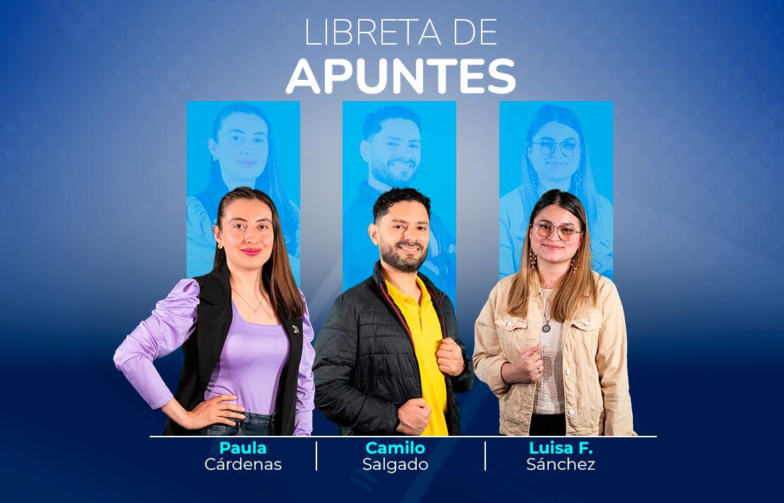 sobre un fondo azul están Paula Cárdenas, Camilo Salgado y Luisa Fernanda Sánchez en la parte superior aparece el texto Libreta de Apuntes