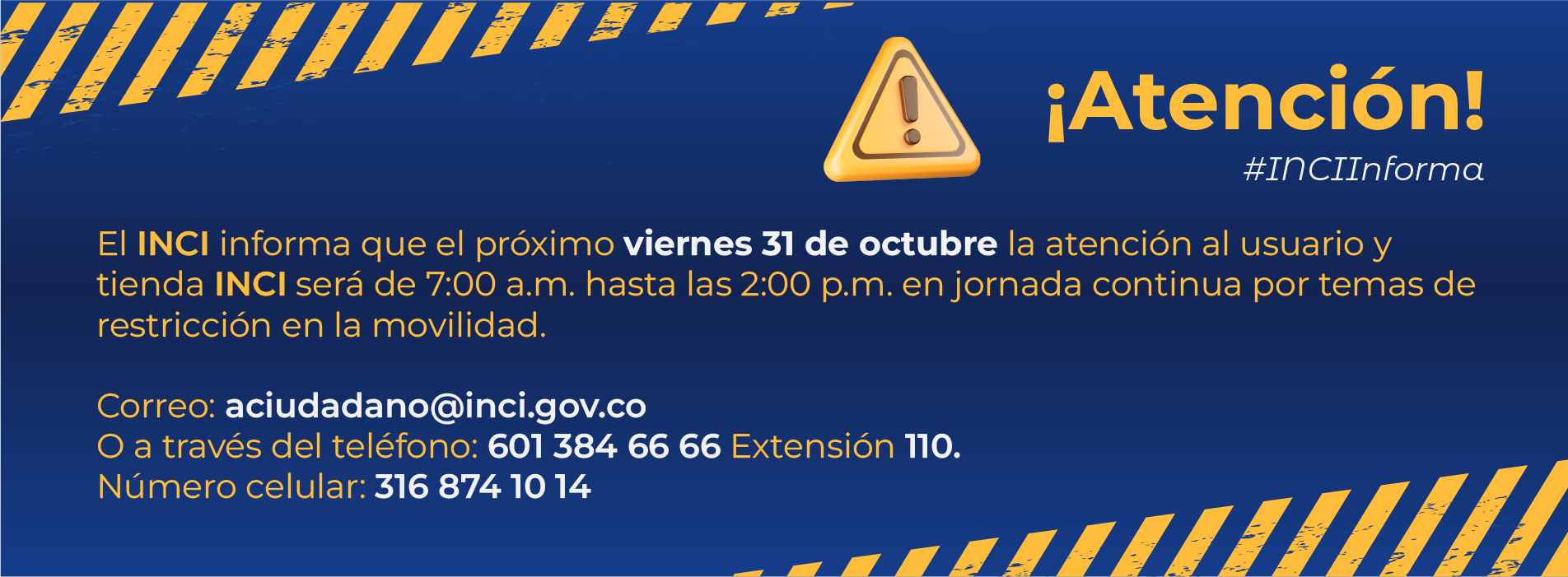 El INCI informa que el próximo viernes 31 de octubre la atención al usuario y tienda INCI será de 7:00 a.m. hasta las 2:00 p.m. en jornada continua por temas de restircción en la movilidad.