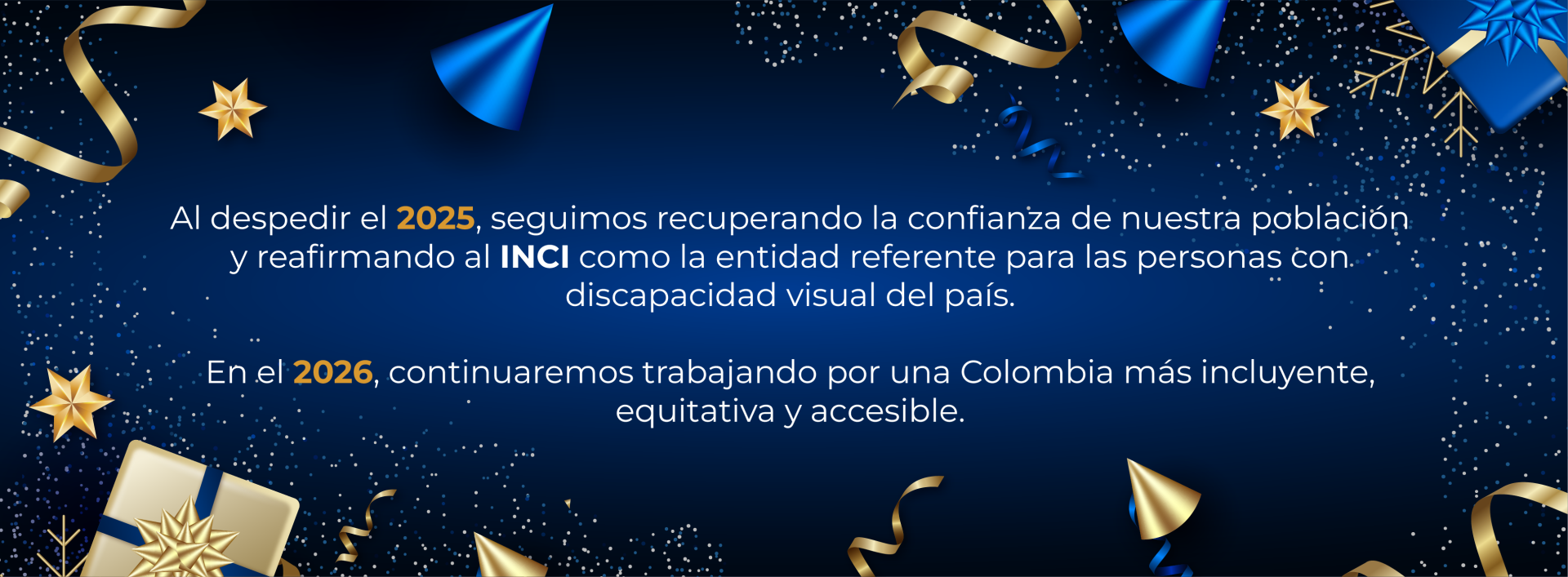 Al despedir el 2025, seguimos recuperando la confianza de nuestra población y reafirmando al INCI como la entidad referente para las personas con discapacidad visual del país.  En el 2026, continuaremos trabajando por una Colombia más incluyente, equitativa y accesible.
