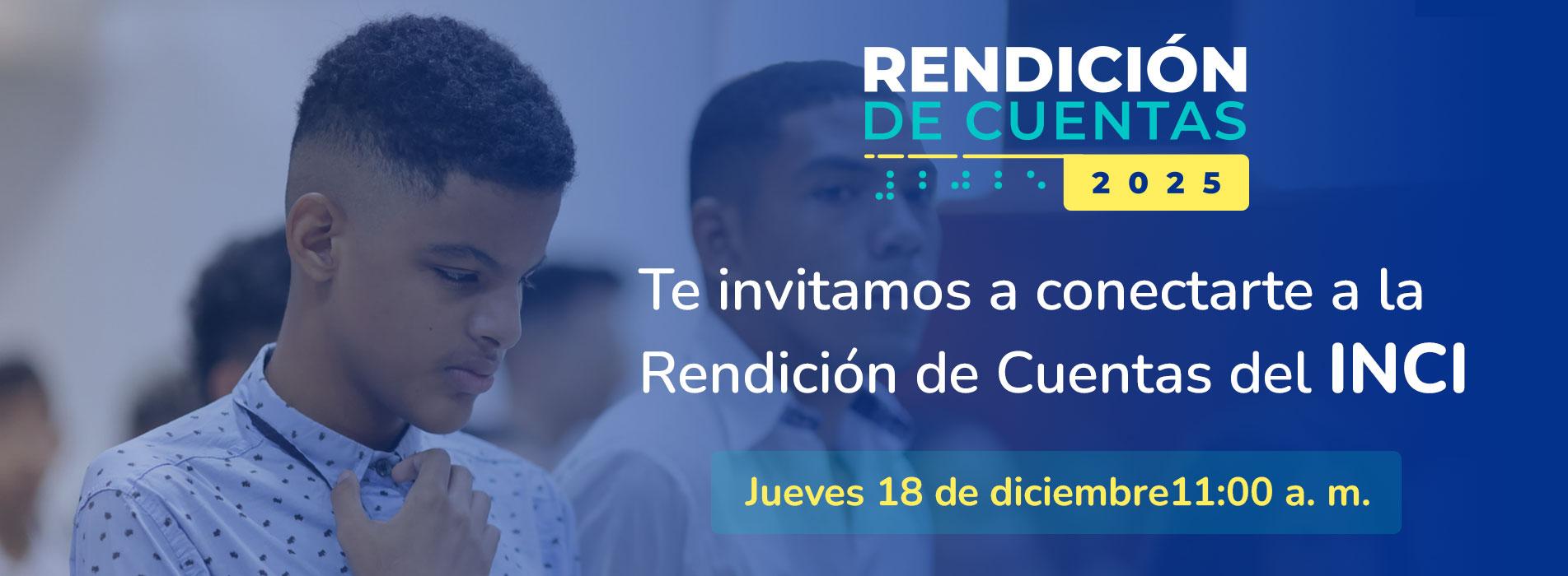 Te invitamos a conectarte a la Rendición de Cuentas del INCI - Jueves 18 de diciembre11:00 a. m.