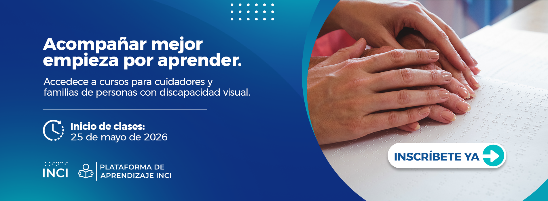 La Plataforma de Aprendizaje INCI invita a inscribirse en cursos para cuidadores y familias de personas con discapacidad visual. La imagen muestra manos sobre un texto en braille y anuncia el inicio de clases el 25 de mayo de 2026.
