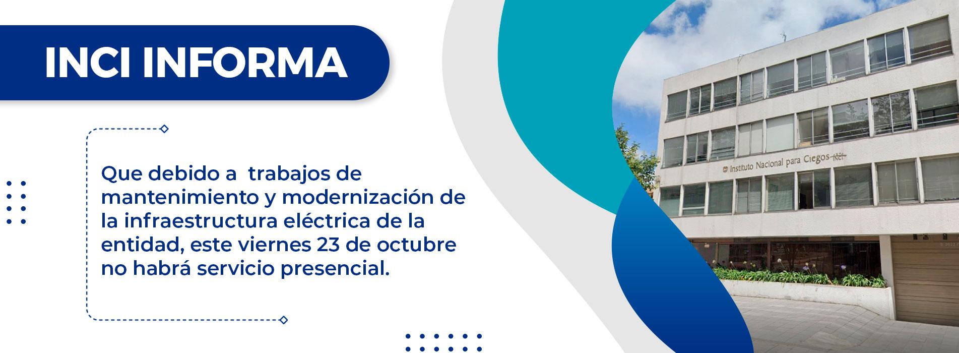 INCI informa: este viernes 23 de octubre no habrá servicio presencial debido a trabajos de mantenimiento y modernización de la infraestructura eléctrica de la entidad. El aviso incluye una fotografía de la sede del Instituto Nacional para Ciegos, sobre fondo blanco con formas curvas azules y turquesas.