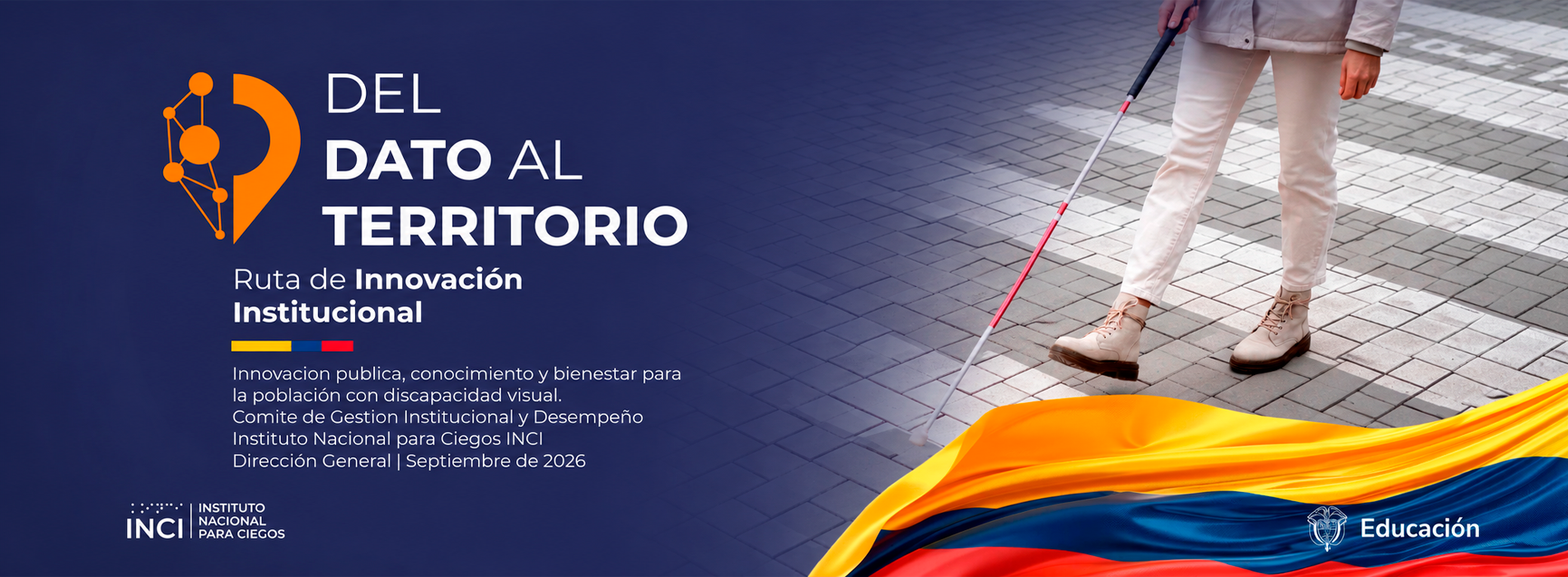 Ruta de Innovación Institucional del INCI: “Del dato al territorio”. Innovación pública, conocimiento y bienestar para la población con discapacidad visual. Comité de Gestión Institucional y Desempeño. Dirección General, septiembre de 2026. A la derecha, una persona camina usando un bastón blanco. Incluye la bandera de Colombia y los logos del INCI y del Ministerio de Educación.
