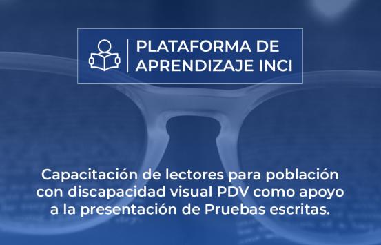 Plataforma de aprendizaje INCI - Capacitación de lectores para población con discapacidad visual PDV como apoyo a la presentación de Pruebas escritas.