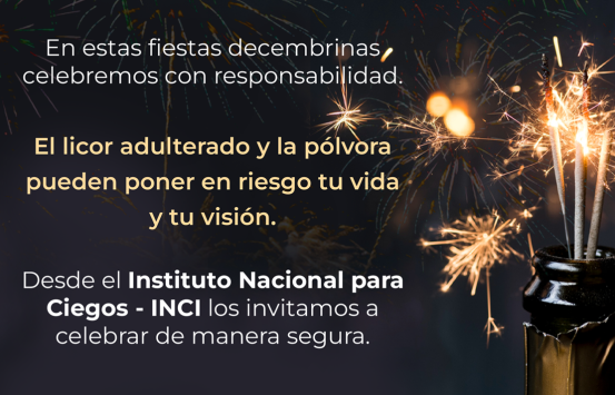 En estas fiestas decembrinas celebremos con responsabilidad.  El licor adulterado y la pólvora pueden poner en riesgo tu vida y tu visión.  Desde el INCI los invitamos a celebrar de manera segura.